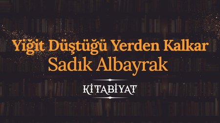 Yiğit Düştüğü Yerden Kalkar | Sadık Albayrak