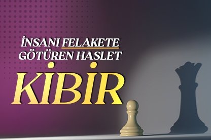 İnsanı felakete götüren haslet: Kibir