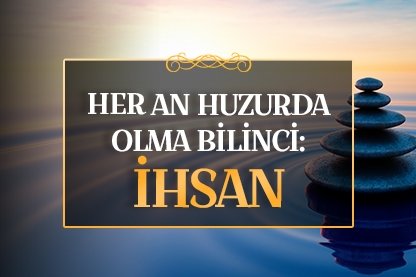 Her an huzurda olma bilinci: İhsan
