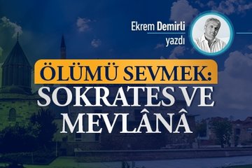 Ölümü Sevmek: Sokrates ve Mevlânâ