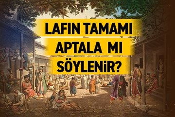 Lafın tamamı aptala mı söylenir?