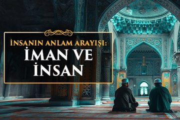 İnsanın anlam arayışı: İman ve İnsan