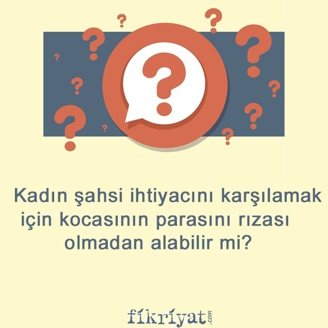 Kadın şahsi ihtiyacını karşılamak için kocasının parasını rızası olmadan alabilir mi?