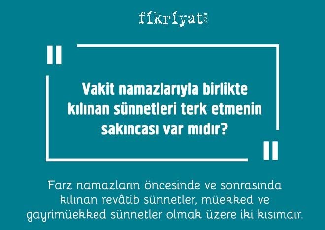 Vakit namazlarıyla birlikte kılınan sünnetleri terk etmenin sakıncası var mıdır?