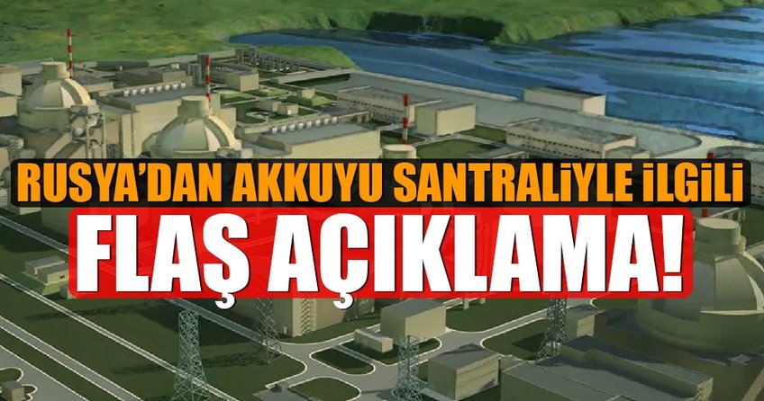 Rusya’dan flaş Akkuyu açıklaması!