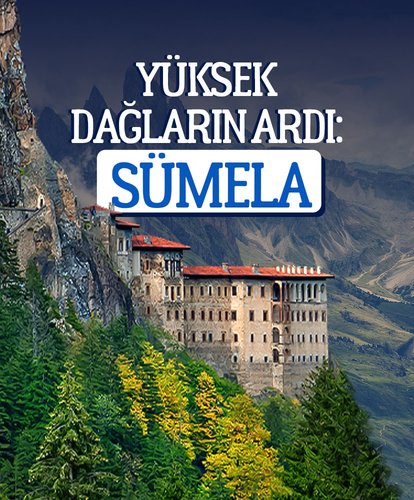 Yüksek dağların ardı: Sümela