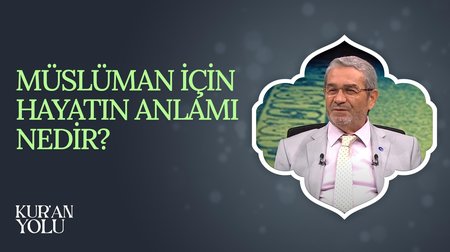 Müslüman İçin Hayatın Anlamı Nedir? I Kur'an Yolu