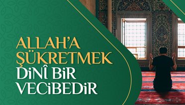 Allah’a şükretmek dinî bir vecibedir