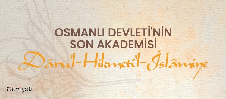 Osmanlı’nın son akademisi: Daru’l-Hikmeti’l-İslamiye