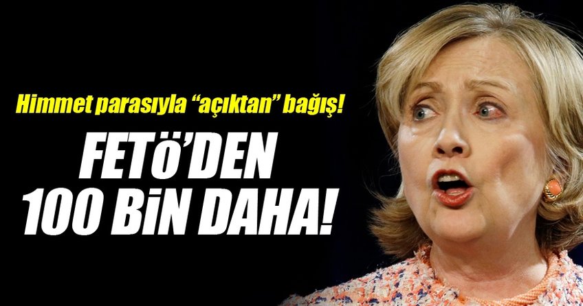 Fetullahçılar Hillary Clinton’a 100 bin dolar bağışladı!