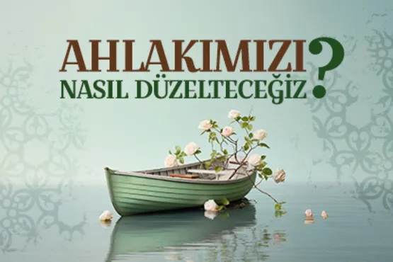 Ahlakımızı Nasıl Düzelteceğiz?