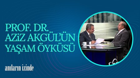 Prof. Dr. Aziz Akgül'ün Hayat Hikayesi | Anıların İzinde