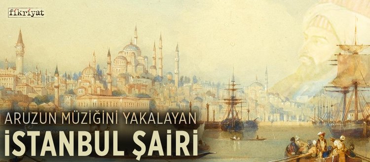 Aruzun müziğini yakalayan “İstanbul Şairi”