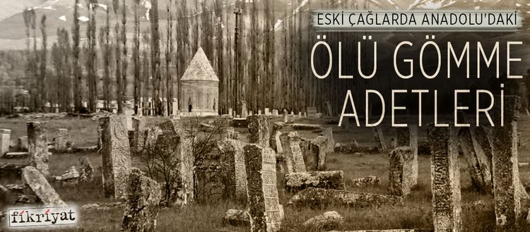 Eski çağlarda Anadolu’daki ölü gömme adetleri