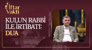 Kulun Rabbiyle irtibatı: Dua | İftar Vakti 30.03.2023