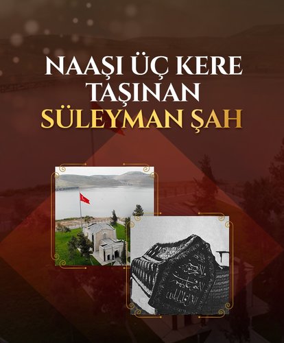 Naaşı üç kere taşınan Süleyman Şah