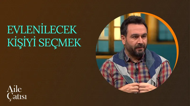 Evlenilecek Kişiyi Seçmek | Aile Çatısı