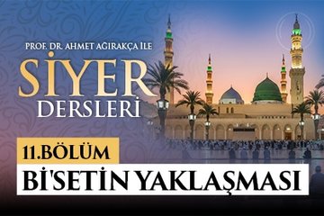 Prof. Dr. Ahmet Ağırakça ile Siyer Dersleri I 11. Bölüm: Bi’setin Yaklaşması