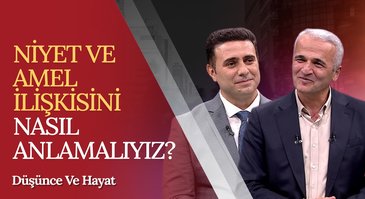 Niyet ve Amel İlişkisini Nasıl Anlamalıyız? I Düşünce ve Hayat