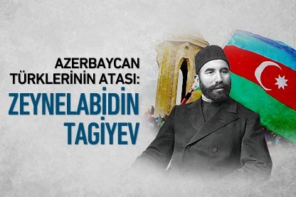 Azerbaycan Türklerinin atası: Zeynelabidin Tagiyev
