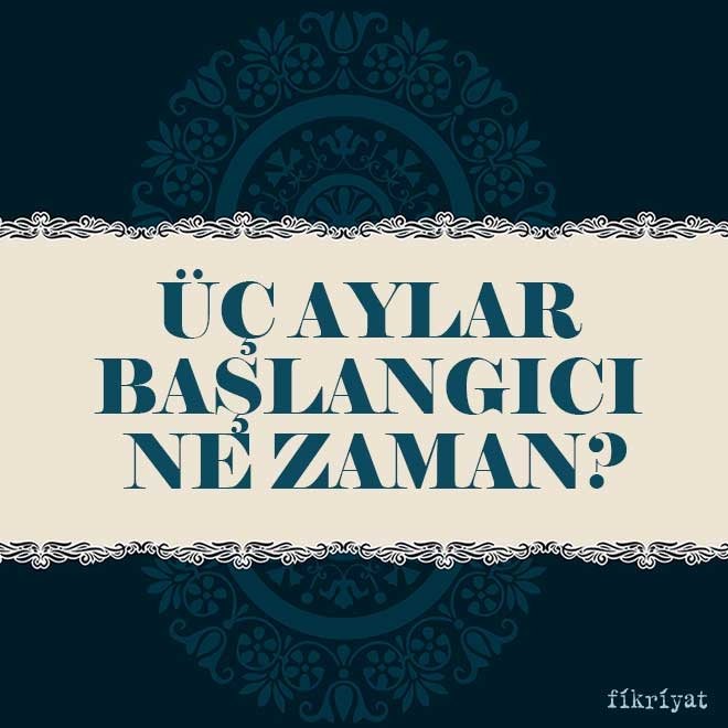 Üç aylar başlangıcı ne zaman?