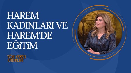 Harem Kadınları ve Harem'de Eğitim I Yön Veren Kadınlar