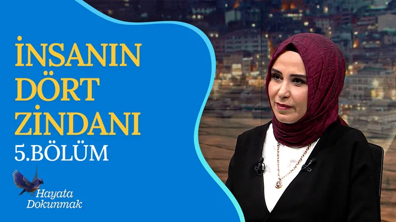 İnsanın Dört Zindanı I Hayata Dokunmak