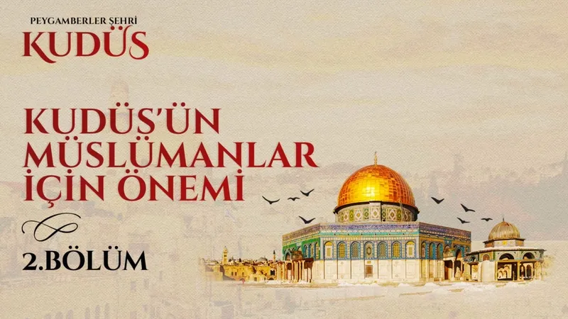 Kudüs’ün Müslümanlar İçin Önemi