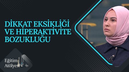 Dikkat Eksikliği ve Hiperaktivite Bozukluğu | Eğitim Atölyesi