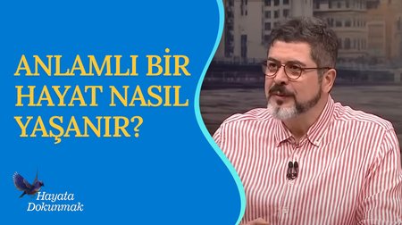 Anlamlı Bir Hayat Nasıl Yaşanır? I Hayata Dokunmak