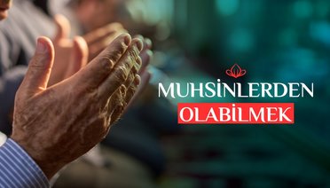 Muhsinlerden olabilmek