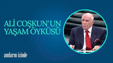 Ali Coşkun'un Yaşam Öyküsü II | Anıların İzinde