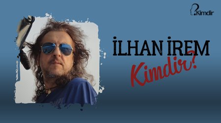 İlhan İrem Kimdir?