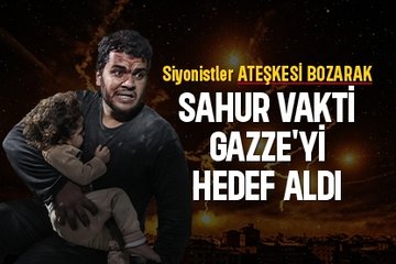 Siyonistler ateşkesi bozdu: Sahur vakti Gazze’de katliam