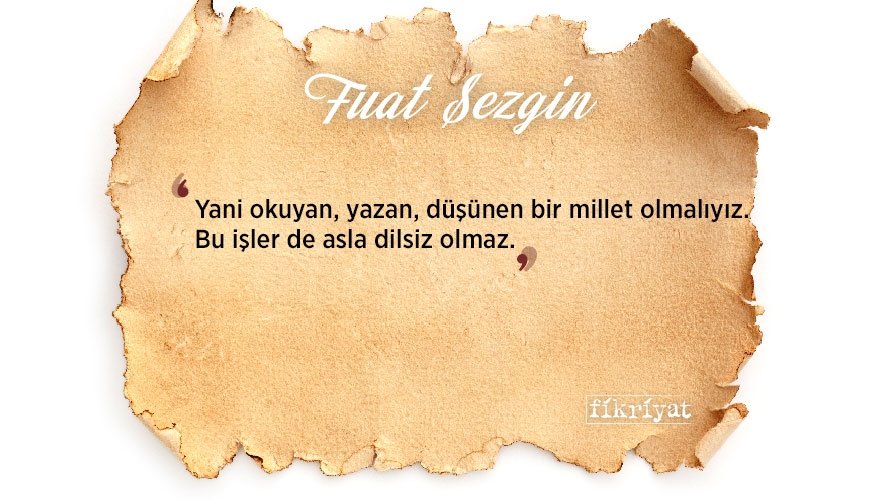 İslam Bilim Tarihi Profesörü Fuat Sezgin’den 10 alıntı