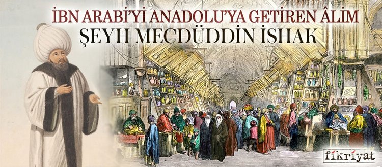 İbn Arabi’yi Anadolu’ya getiren alim: Şeyh Mecdüddin İshak