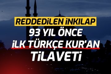Reddedilen inkılap: 93 yıl önce ilk Türkçe Kur’an tilaveti
