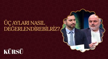 Üç Ayları Nasıl Değerlendirebiliriz? I Kürsü