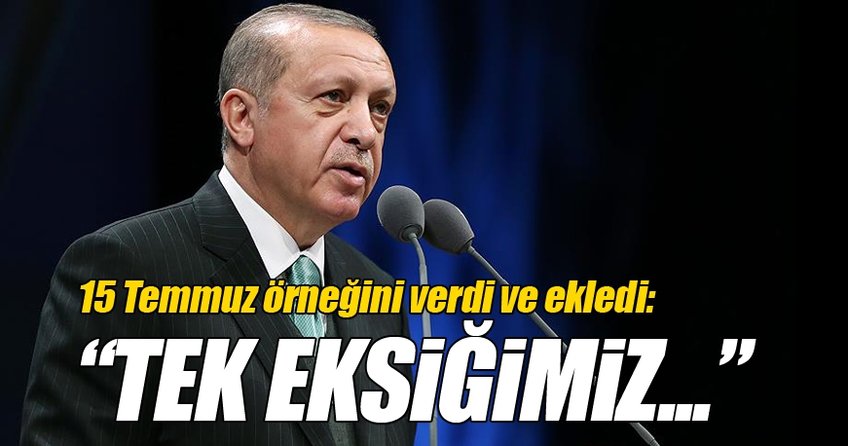 Cumhurbaşkanı Erdoğan: Tek eksiğimiz...
