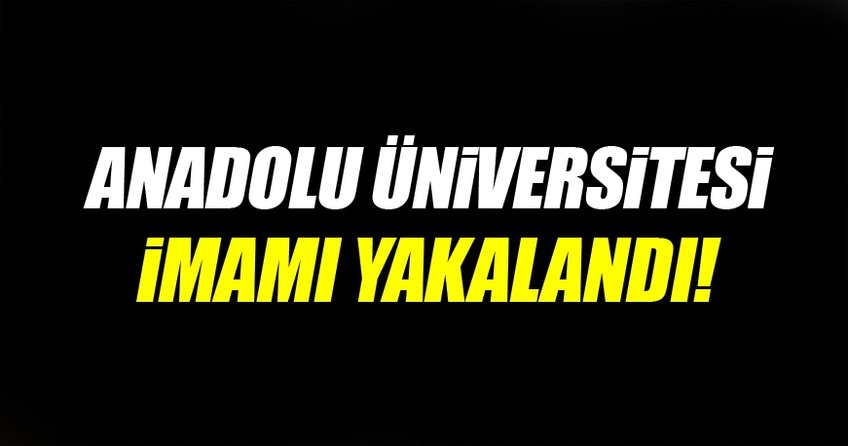 FETÖ’nün Anadolu Üniversitesi imamı da yakalandı