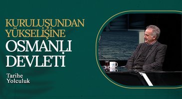 Kuruluşundan Yükselişine Osmanlı Devleti | Tarihe Yolculuk