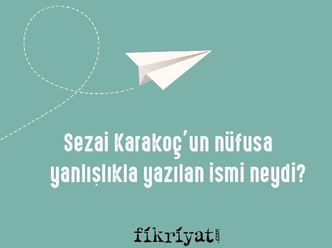 Sezai Karakoç’un nüfusa yanlışlıkla yazılan ismi neydi?