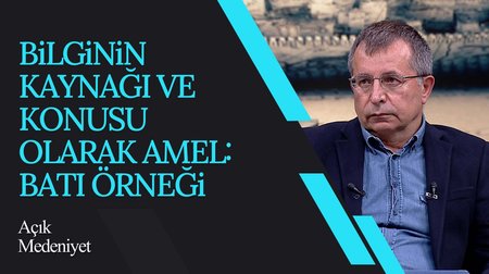  Bilginin Kaynağı Ve Konusu Olarak Amel: Batı Örneği | Açık Medeniyet