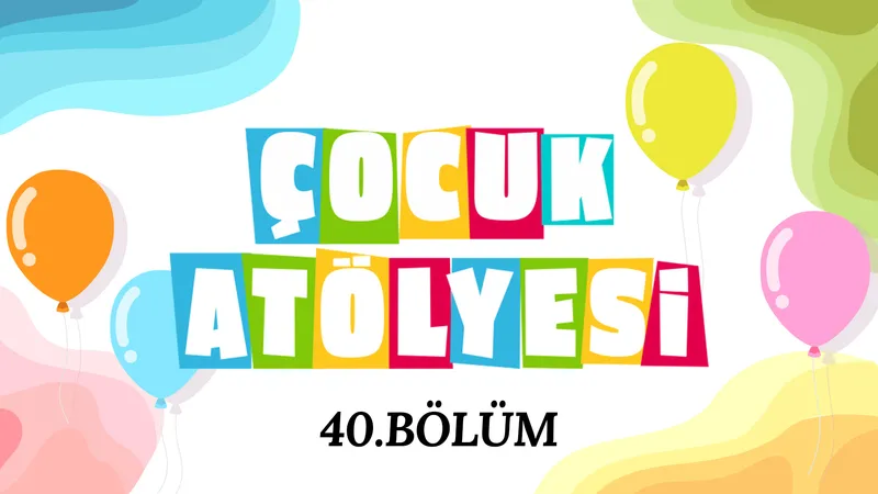 Çocuk Atölyesi 40. Bölüm