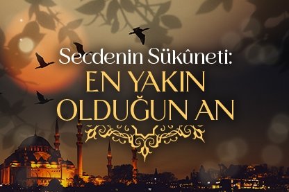 Secdenin Sükûneti: En yakın olduğun an