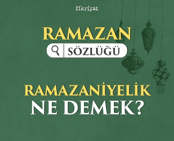 Ramazaniyelik ne demek?
