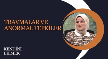 Travmalar ve Anormal Tepkiler I Kendini Bilmek