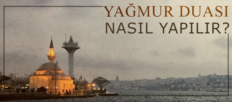 Yağmur duası nedir? Yağmur duası nasıl yapılır?