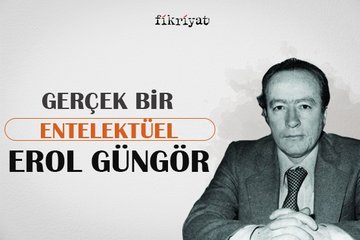Gerçek bir entelektüel: Erol Güngör