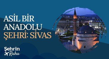 Asil Bir Anadolu Şehri | Sivas